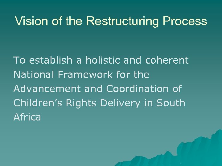 Vision of the Restructuring Process To establish a holistic and coherent National Framework for