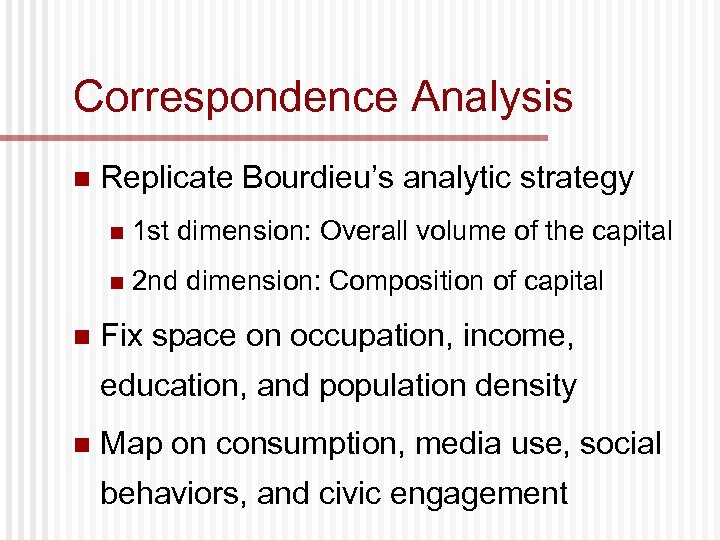 Correspondence Analysis n Replicate Bourdieu’s analytic strategy n n n 1 st dimension: Overall