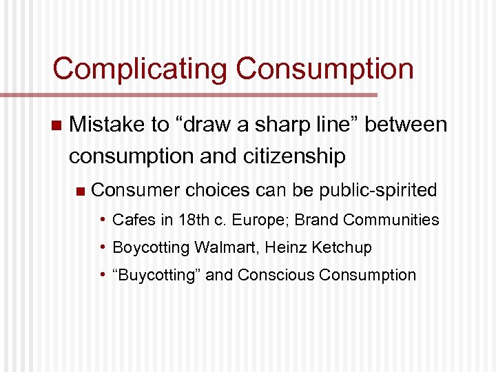 Complicating Consumption n Mistake to “draw a sharp line” between consumption and citizenship n
