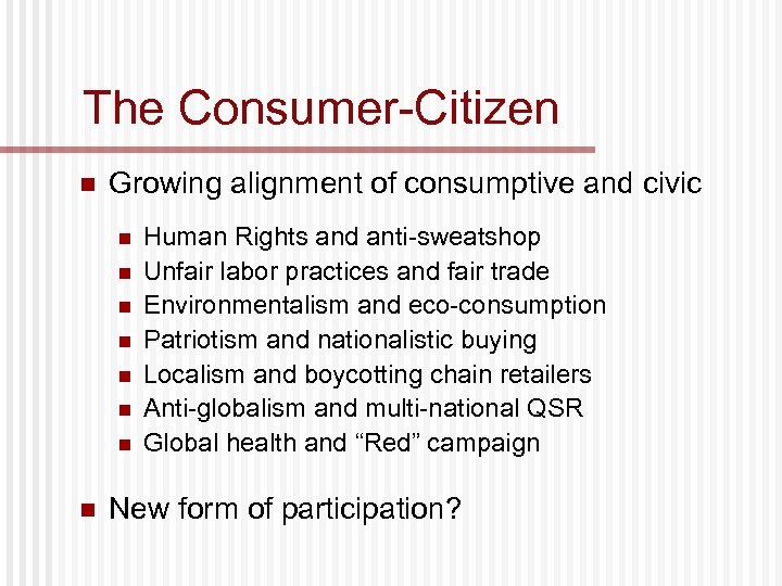 The Consumer-Citizen n Growing alignment of consumptive and civic n n n n Human