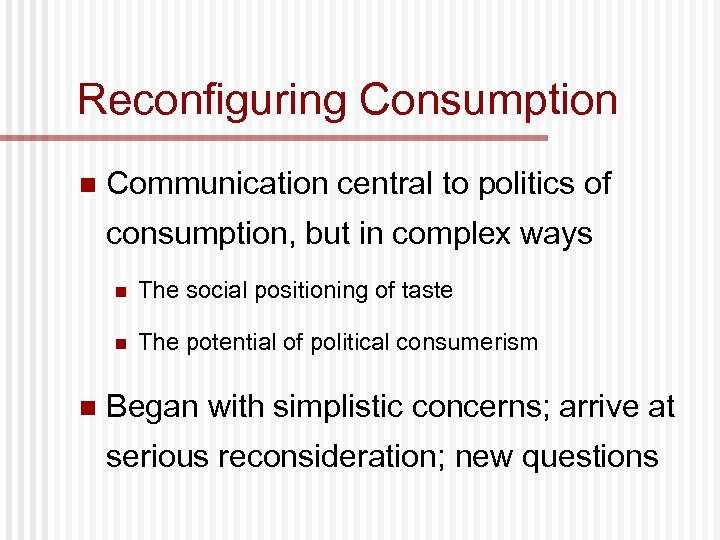 Reconfiguring Consumption n Communication central to politics of consumption, but in complex ways n