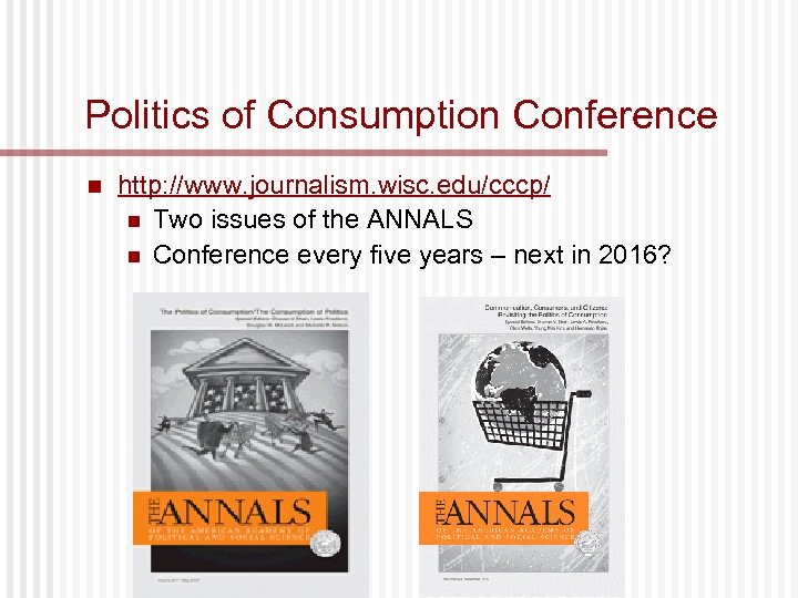 Politics of Consumption Conference n http: //www. journalism. wisc. edu/cccp/ n Two issues of