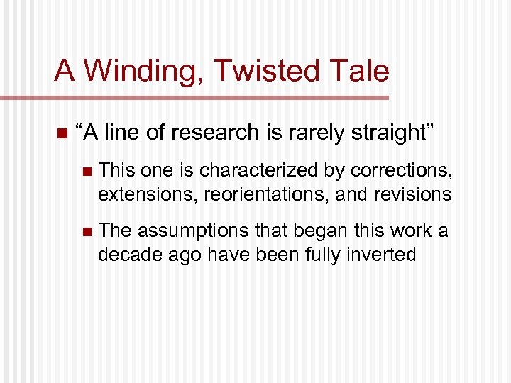 A Winding, Twisted Tale n “A line of research is rarely straight” n This