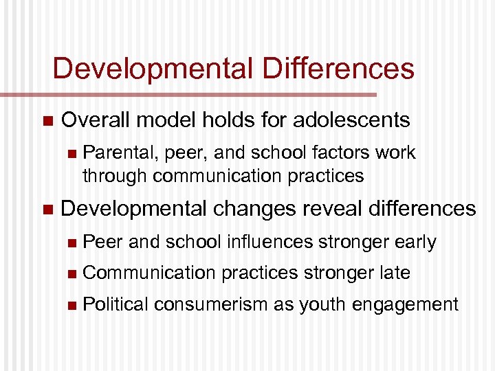 Developmental Differences n Overall model holds for adolescents n n Parental, peer, and school