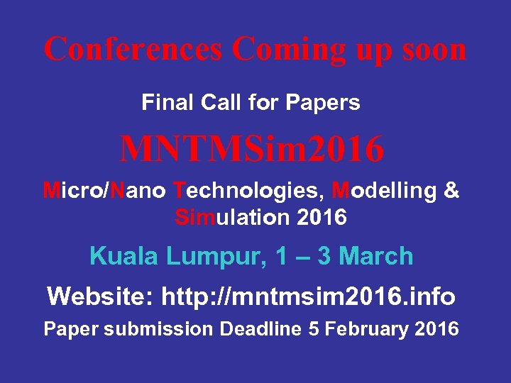 Conferences Coming up soon Final Call for Papers MNTMSim 2016 Micro/Nano Technologies, Modelling &