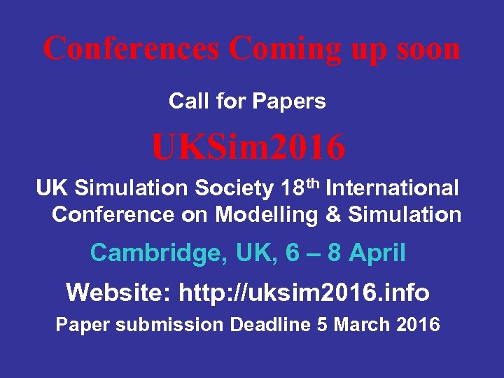 Conferences Coming up soon Call for Papers UKSim 2016 UK Simulation Society 18 th