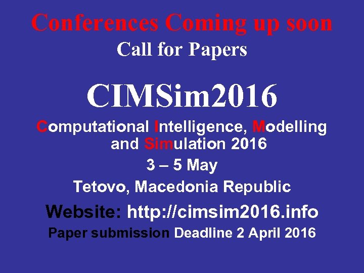 Conferences Coming up soon Call for Papers CIMSim 2016 Computational Intelligence, Modelling and Simulation