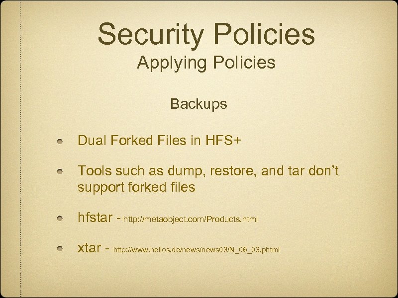 Security Policies Applying Policies Backups Dual Forked Files in HFS+ Tools such as dump,