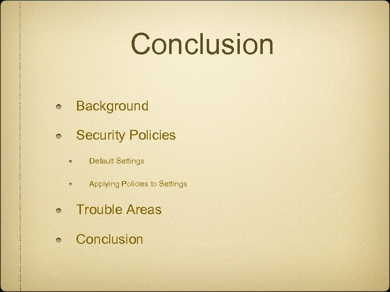 Conclusion Background Security Policies Default Settings Applying Policies to Settings Trouble Areas Conclusion 