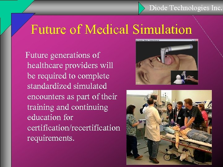Diode Technologies Inc. Future of Medical Simulation Future generations of healthcare providers will be
