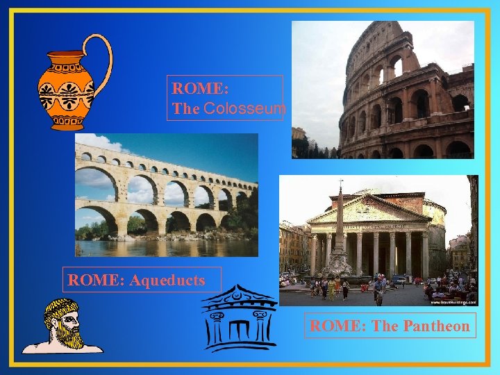 ROME: The Colosseum ROME: Aqueducts ROME: The Pantheon 