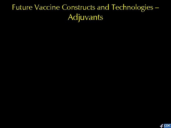 Future Vaccine Constructs and Technologies – Adjuvants 