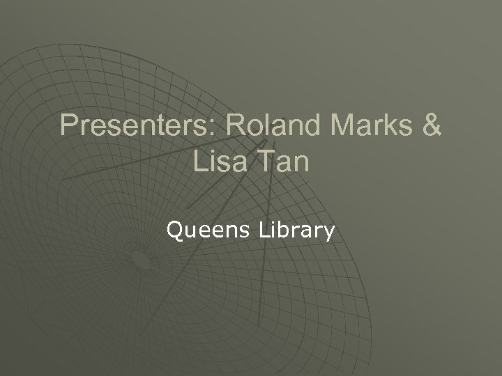 Presenters: Roland Marks & Lisa Tan Queens Library 