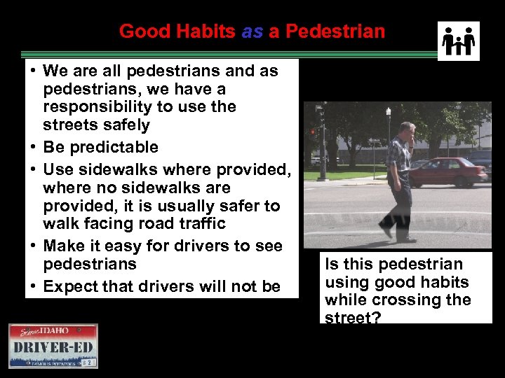 Good Habits as a Pedestrian • We are all pedestrians and as pedestrians, we