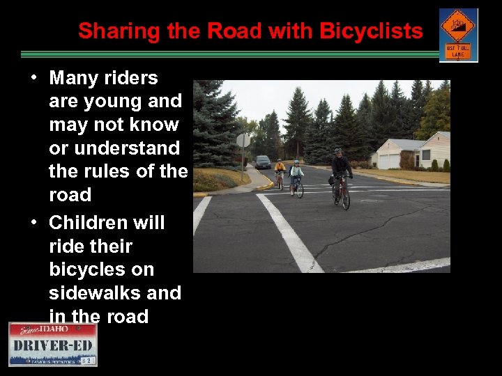 Sharing the Road with Bicyclists • Many riders are young and may not know