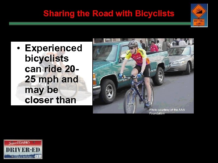 Sharing the Road with Bicyclists • Experienced bicyclists can ride 2025 mph and may