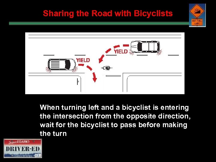 Sharing the Road with Bicyclists When turning left and a bicyclist is entering the