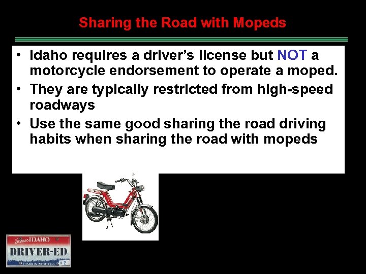 Sharing the Road with Mopeds • Idaho requires a driver’s license but NOT a