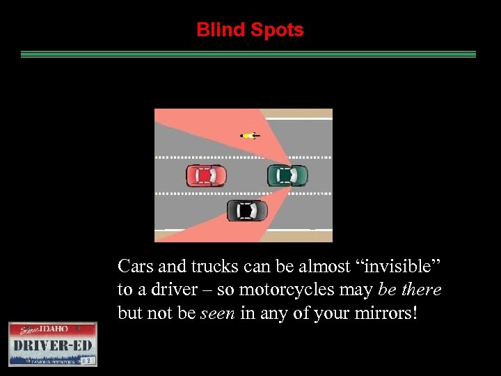 Blind Spots Remember how large blind spots are? Cars and trucks can be almost