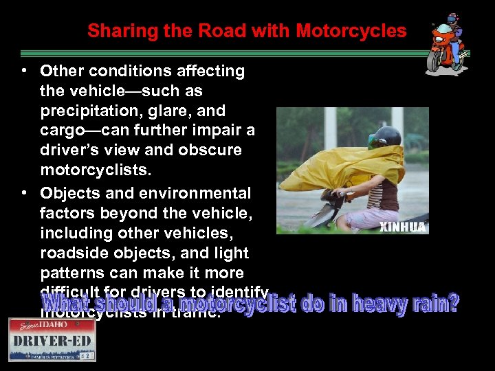 Sharing the Road with Motorcycles • Other conditions affecting the vehicle—such as precipitation, glare,