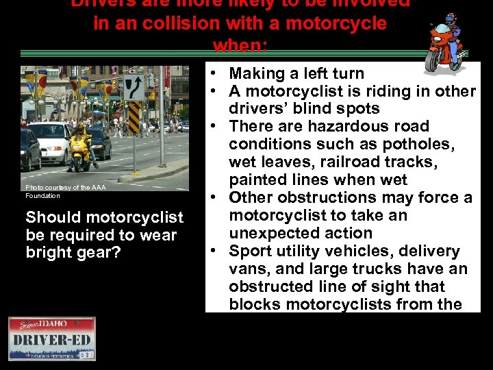 Drivers are more likely to be involved in an collision with a motorcycle when: