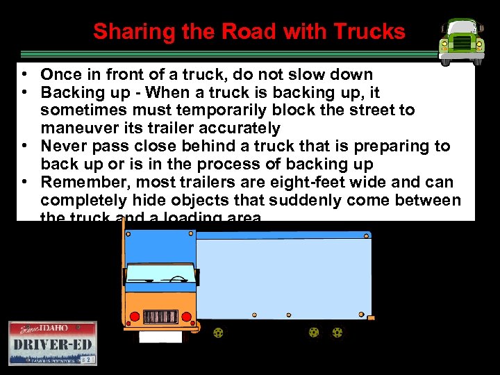 Sharing the Road with Trucks • Once in front of a truck, do not