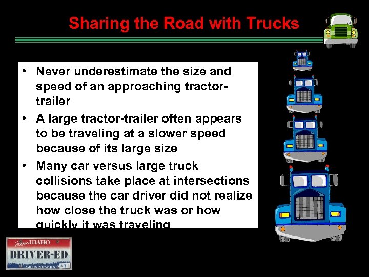 Sharing the Road with Trucks • Never underestimate the size and speed of an