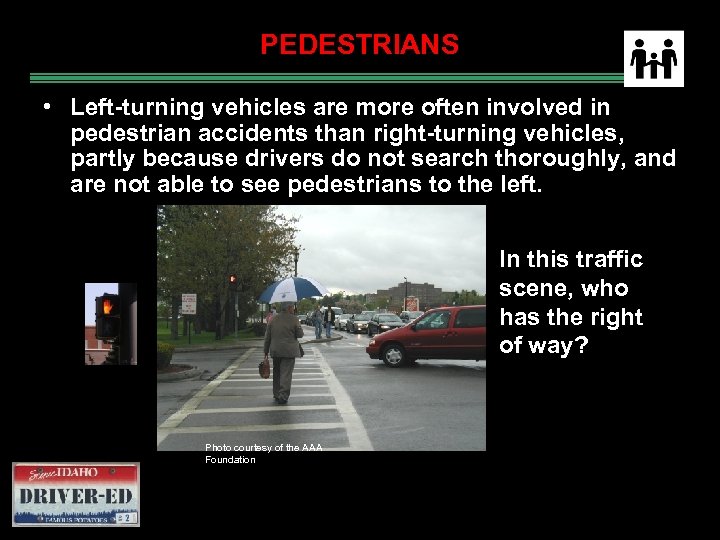 PEDESTRIANS • Left-turning vehicles are more often involved in pedestrian accidents than right-turning vehicles,