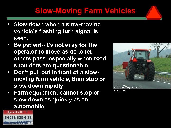 Slow-Moving Farm Vehicles • Slow down when a slow-moving vehicle's flashing turn signal is