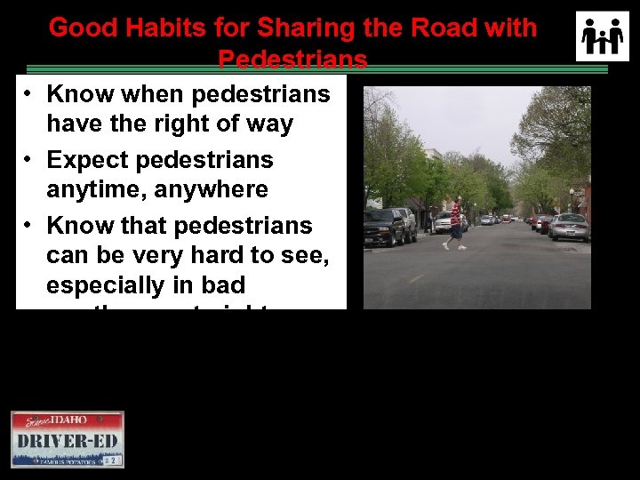 Good Habits for Sharing the Road with Pedestrians • Know when pedestrians have the