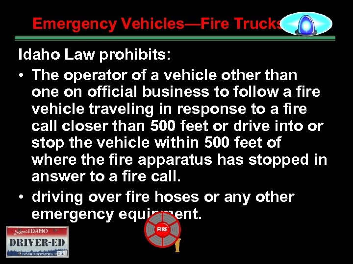 Emergency Vehicles—Fire Trucks Idaho Law prohibits: • The operator of a vehicle other than