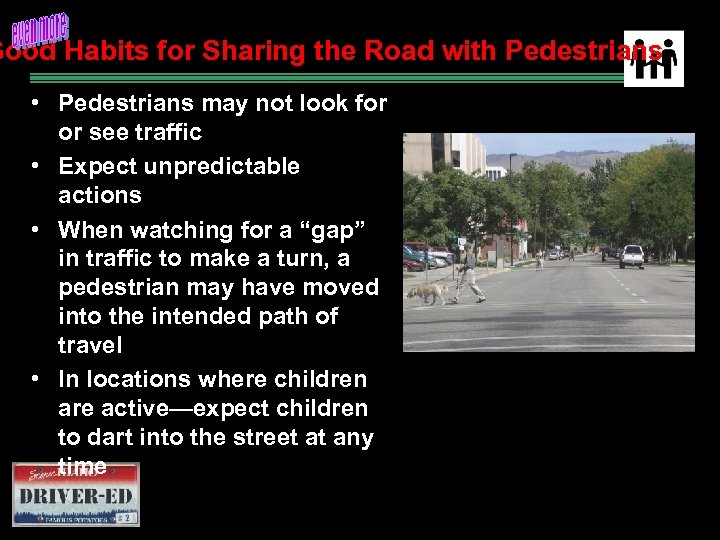 Good Habits for Sharing the Road with Pedestrians • Pedestrians may not look for