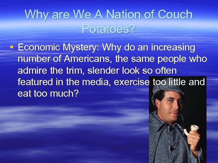 Why are We A Nation of Couch Potatoes? § Economic Mystery: Why do an
