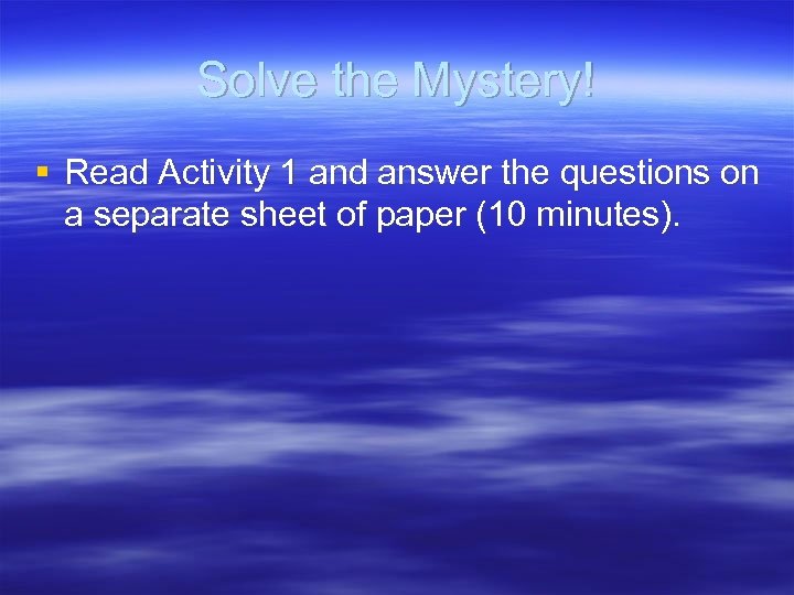 Solve the Mystery! § Read Activity 1 and answer the questions on a separate