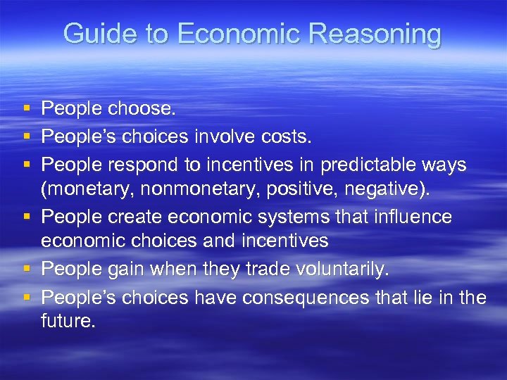 Guide to Economic Reasoning § § § People choose. People’s choices involve costs. People