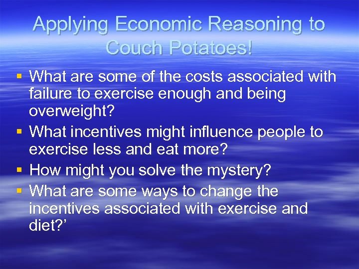 Applying Economic Reasoning to Couch Potatoes! § What are some of the costs associated