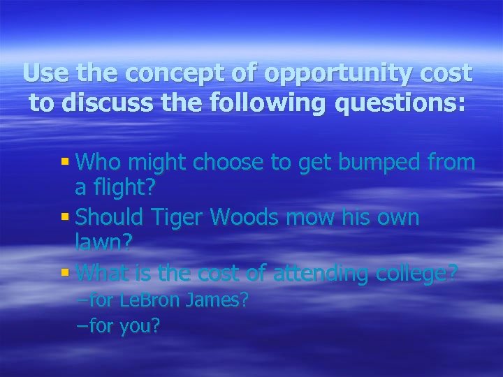Use the concept of opportunity cost to discuss the following questions: § Who might