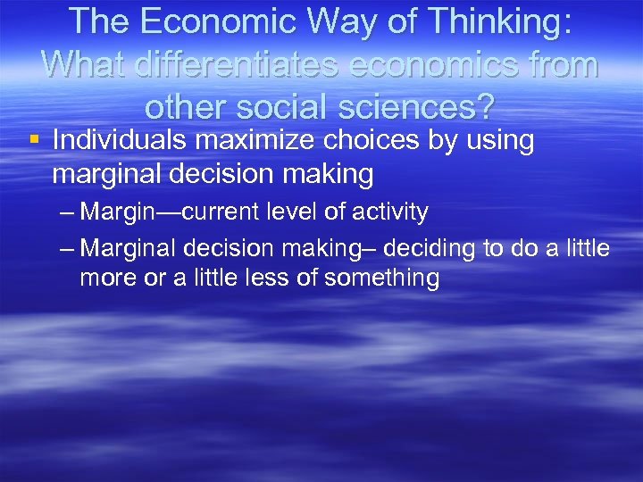 The Economic Way of Thinking: What differentiates economics from other social sciences? § Individuals