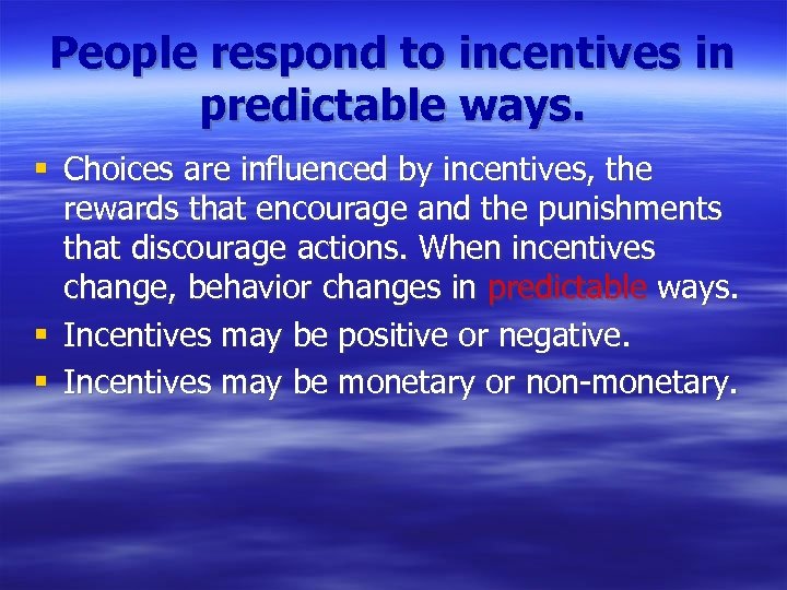 People respond to incentives in predictable ways. § Choices are influenced by incentives, the