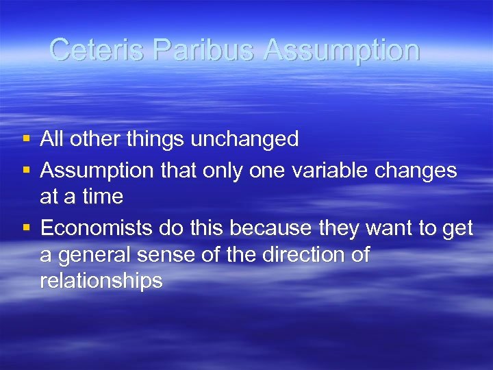 Ceteris Paribus Assumption § All other things unchanged § Assumption that only one variable