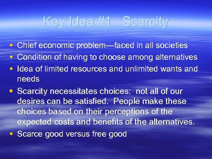 Key Idea #1: Scarcity § § § Chief economic problem—faced in all societies Condition