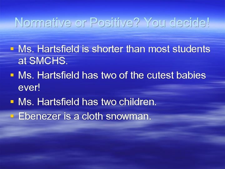 Normative or Positive? You decide! § Ms. Hartsfield is shorter than most students at