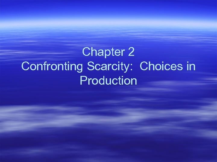 Chapter 2 Confronting Scarcity: Choices in Production 