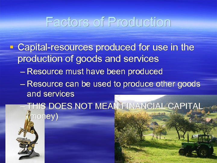 Factors of Production § Capital-resources produced for use in the production of goods and
