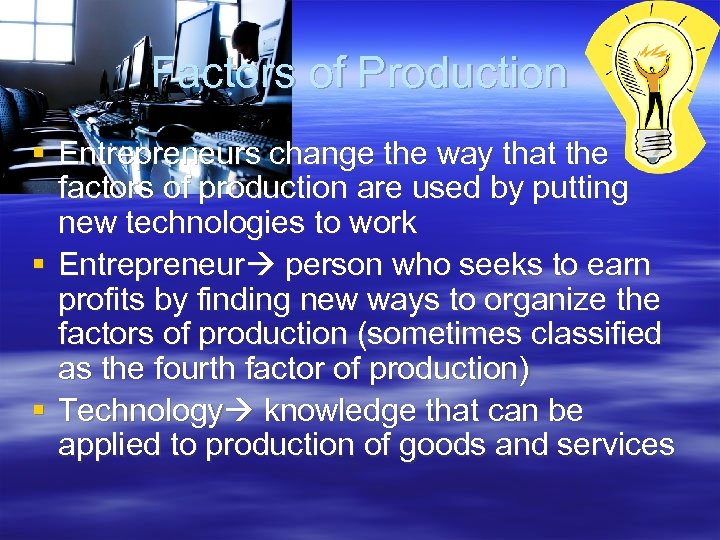 Factors of Production § Entrepreneurs change the way that the factors of production are
