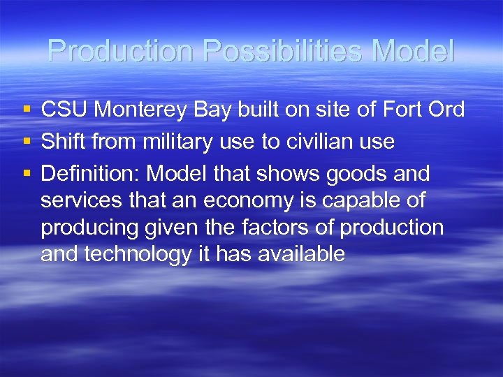 Production Possibilities Model § § § CSU Monterey Bay built on site of Fort