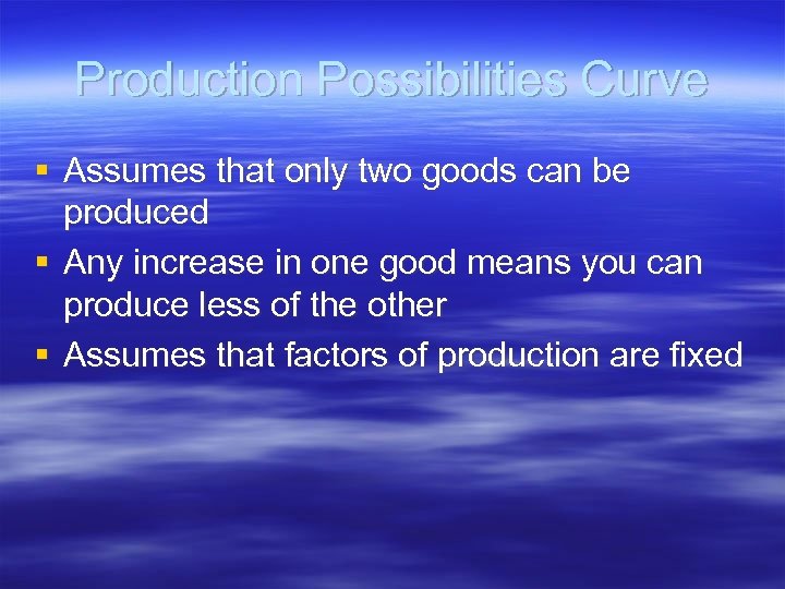 Production Possibilities Curve § Assumes that only two goods can be produced § Any