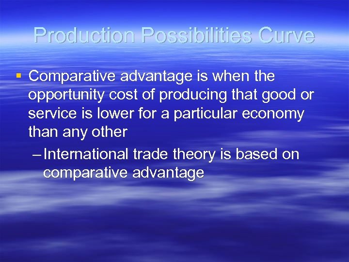 Production Possibilities Curve § Comparative advantage is when the opportunity cost of producing that