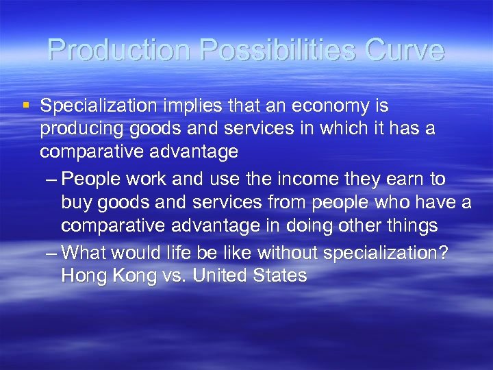 Production Possibilities Curve § Specialization implies that an economy is producing goods and services