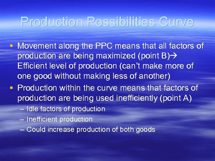 Production Possibilities Curve § Movement along the PPC means that all factors of production